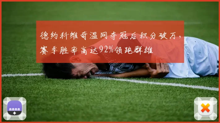德约科维奇温网夺冠后积分破万，赛季胜率高达92%领跑群雄