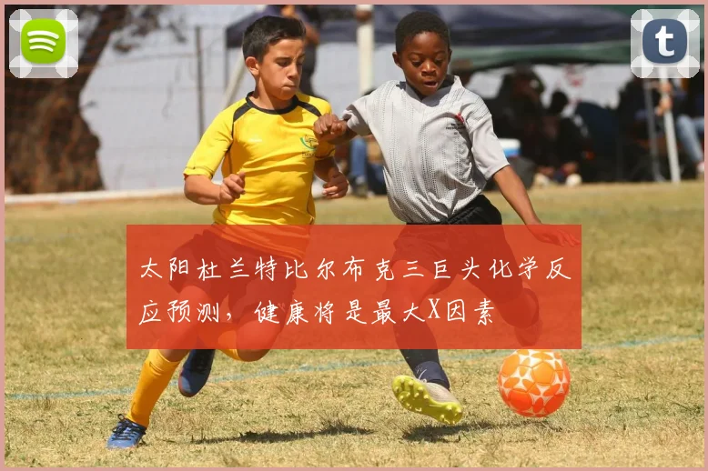 太阳杜兰特比尔布克三巨头化学反应预测，健康将是最大X因素